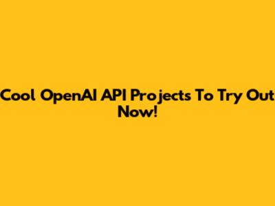 Cool OpenAI API Projects To Try Out Now!