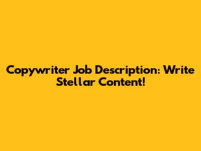 Copywriter Job Description: Write Stellar Content!