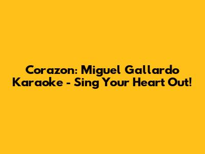 Corazon: Miguel Gallardo Karaoke - Sing Your Heart Out!