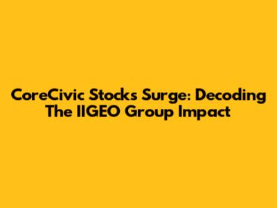 CoreCivic Stocks Surge: Decoding The IIGEO Group Impact