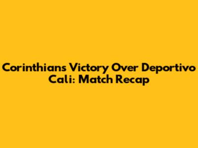 Corinthians' Victory Over Deportivo Cali: Match Recap