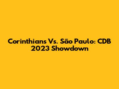 Corinthians Vs. São Paulo: CDB 2023 Showdown