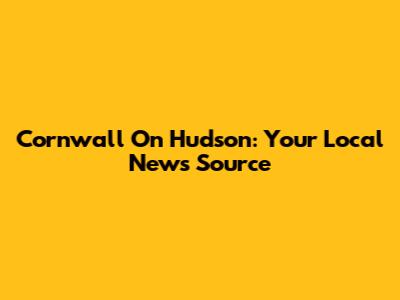 Cornwall On Hudson: Your Local News Source
