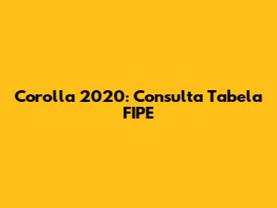 Corolla 2020: Consulta Tabela FIPE