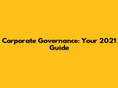 Corporate Governance: Your 2021 Guide