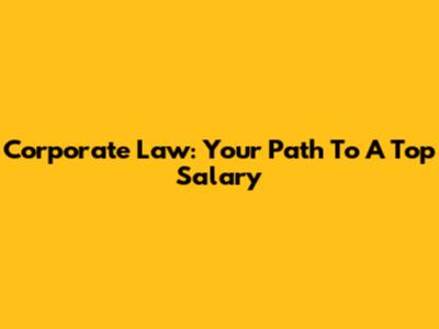 Corporate Law: Your Path To A Top Salary