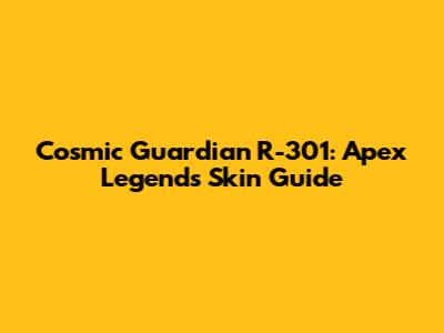 Cosmic Guardian R-301: Apex Legends Skin Guide