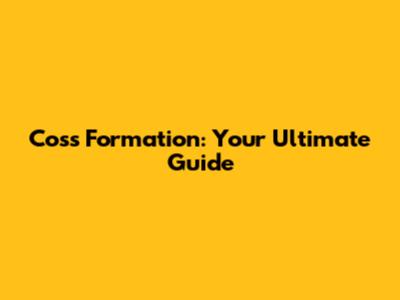 Coss Formation: Your Ultimate Guide