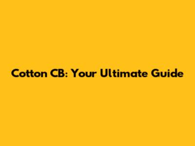 Cotton CB: Your Ultimate Guide