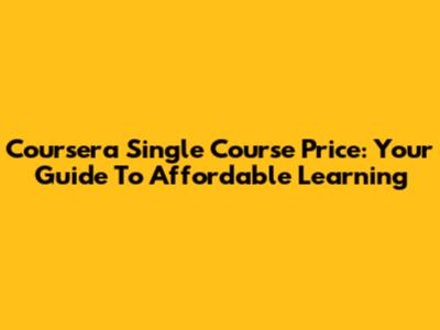 Coursera Single Course Price: Your Guide To Affordable Learning