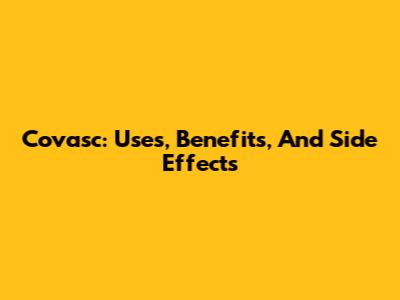 Covasc: Uses, Benefits, And Side Effects