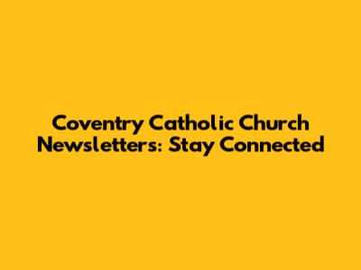 Coventry Catholic Church Newsletters: Stay Connected