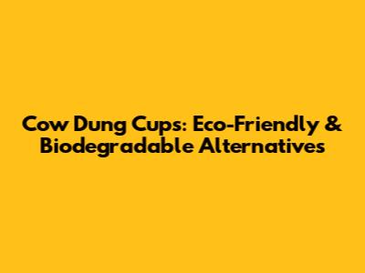 Cow Dung Cups: Eco-Friendly & Biodegradable Alternatives