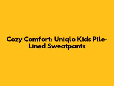 Cozy Comfort: Uniqlo Kids' Pile-Lined Sweatpants