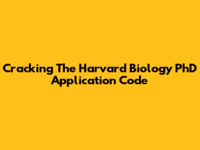 Cracking The Harvard Biology PhD Application Code