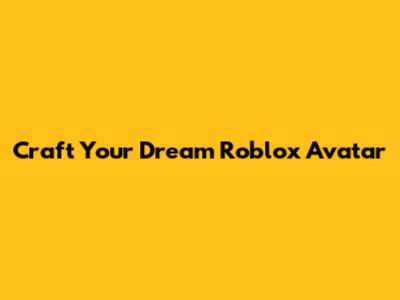 Craft Your Dream Roblox Avatar