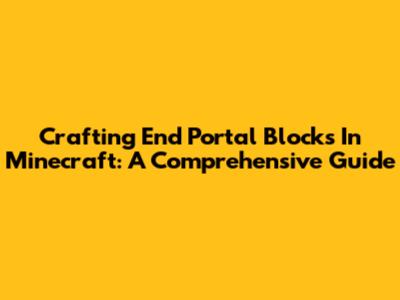 Crafting End Portal Blocks In Minecraft: A Comprehensive Guide