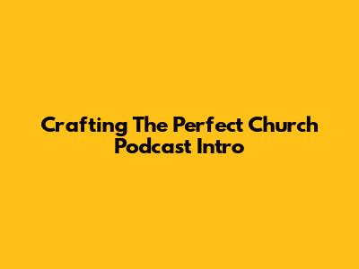 Crafting The Perfect Church Podcast Intro