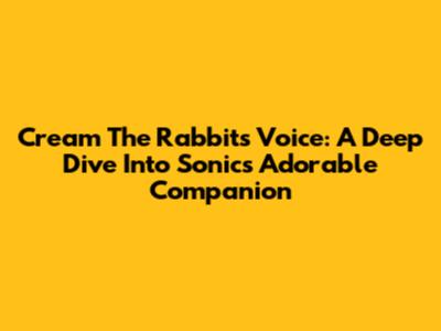 Cream The Rabbit's Voice: A Deep Dive Into Sonic's Adorable Companion