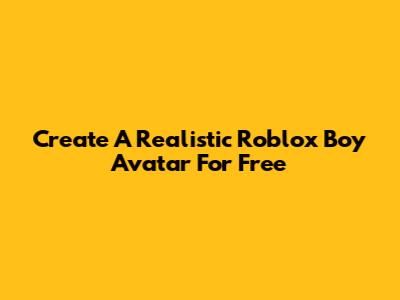 Create A Realistic Roblox Boy Avatar For Free