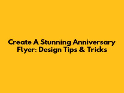Create A Stunning Anniversary Flyer: Design Tips & Tricks