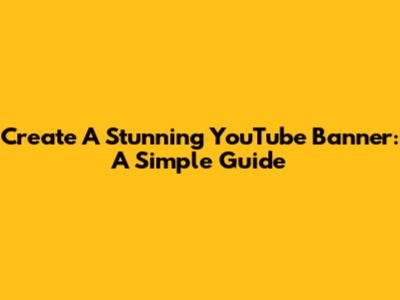 Create A Stunning YouTube Banner: A Simple Guide