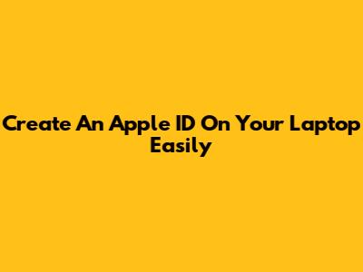 Create An Apple ID On Your Laptop Easily