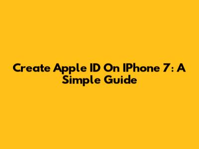 Create Apple ID On IPhone 7: A Simple Guide