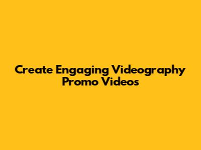 Create Engaging Videography Promo Videos