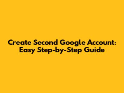 Create Second Google Account: Easy Step-by-Step Guide