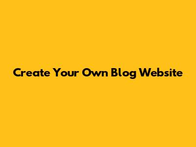 Create Your Own Blog Website