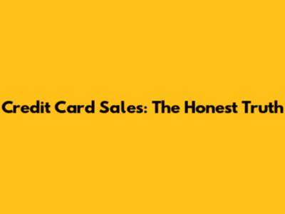 Credit Card Sales: The Honest Truth