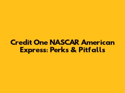 Credit One NASCAR American Express: Perks & Pitfalls