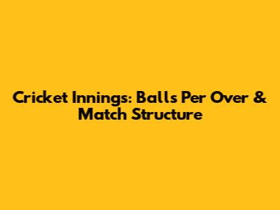 Cricket Innings: Balls Per Over & Match Structure