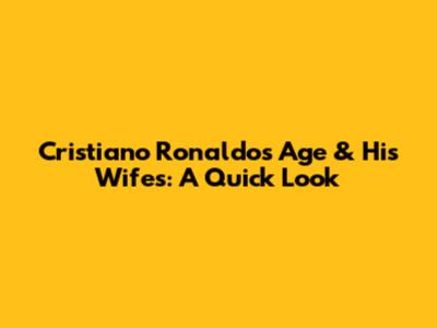 Cristiano Ronaldo's Age & His Wife's: A Quick Look