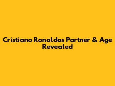 Cristiano Ronaldo's Partner & Age Revealed