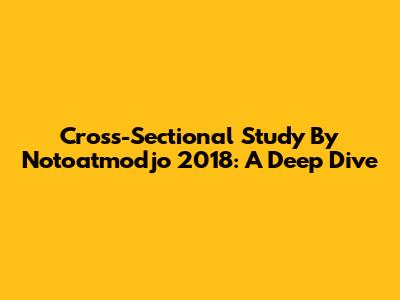 Cross-Sectional Study By Notoatmodjo 2018: A Deep Dive