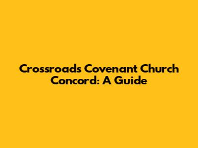 Crossroads Covenant Church Concord: A Guide