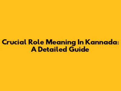 Crucial Role Meaning In Kannada: A Detailed Guide