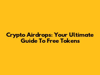 Crypto Airdrops: Your Ultimate Guide To Free Tokens