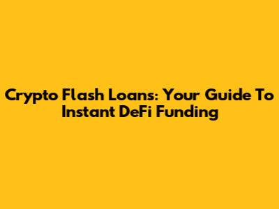 Crypto Flash Loans: Your Guide To Instant DeFi Funding