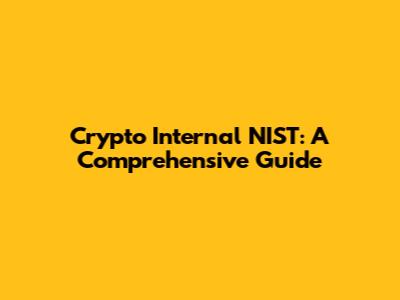 Crypto Internal NIST: A Comprehensive Guide