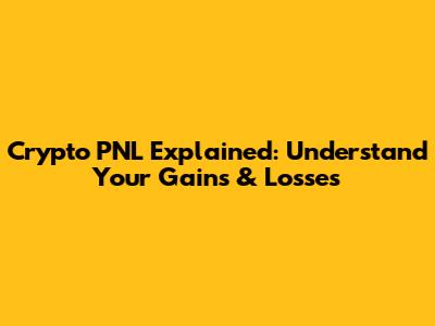 Crypto PNL Explained: Understand Your Gains & Losses
