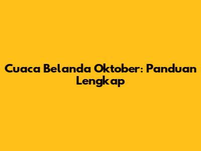 Cuaca Belanda Oktober: Panduan Lengkap