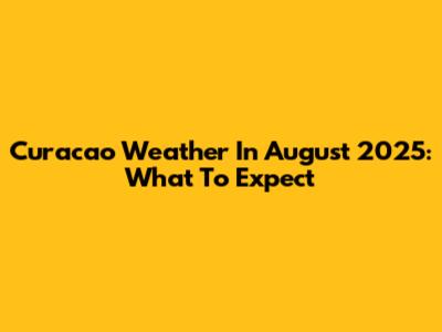 Curacao Weather In August 2025: What To Expect
