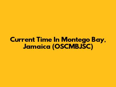 Current Time In Montego Bay, Jamaica (OSCMBJSC)