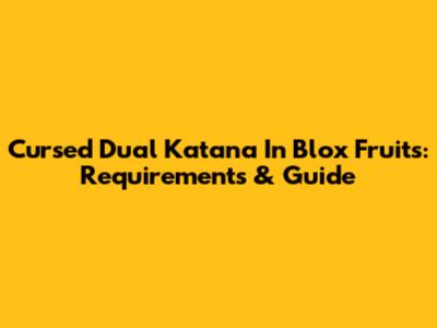 Cursed Dual Katana In Blox Fruits: Requirements & Guide