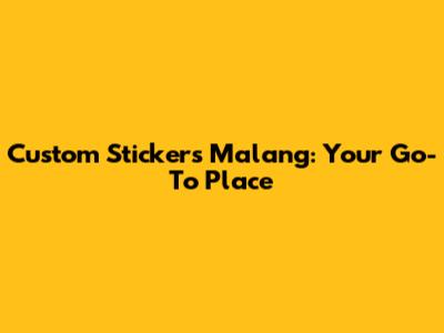 Custom Stickers Malang: Your Go-To Place