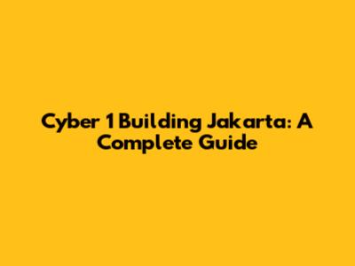 Cyber 1 Building Jakarta: A Complete Guide