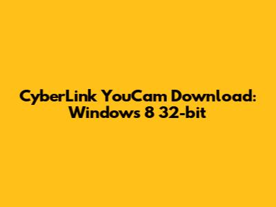 CyberLink YouCam Download: Windows 8 32-bit